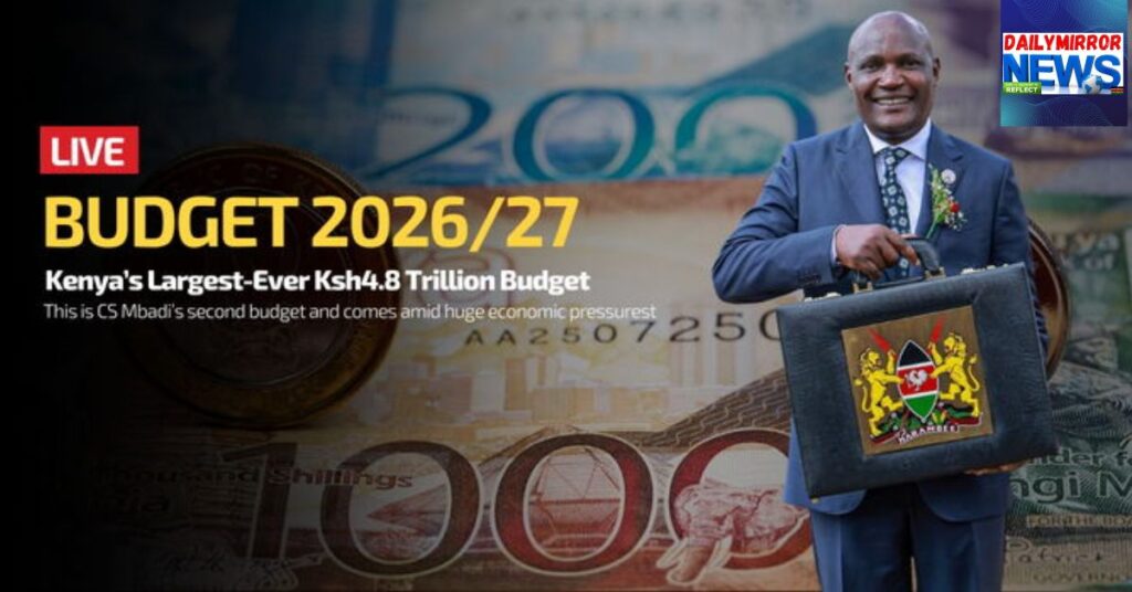 Budget 2026/27: CS Mbadi Unveils Kenya’s Largest-Ever Ksh4.8 Trillion Budget Amid Revenue and Growth Push